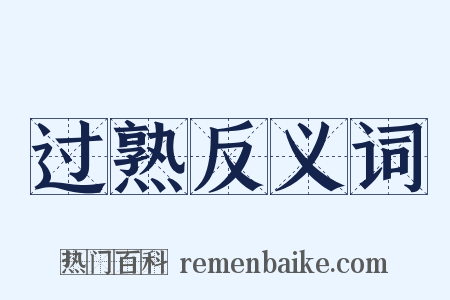 过熟反义词是什么意思的图片